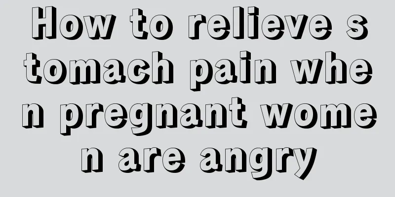 How to relieve stomach pain when pregnant women are angry