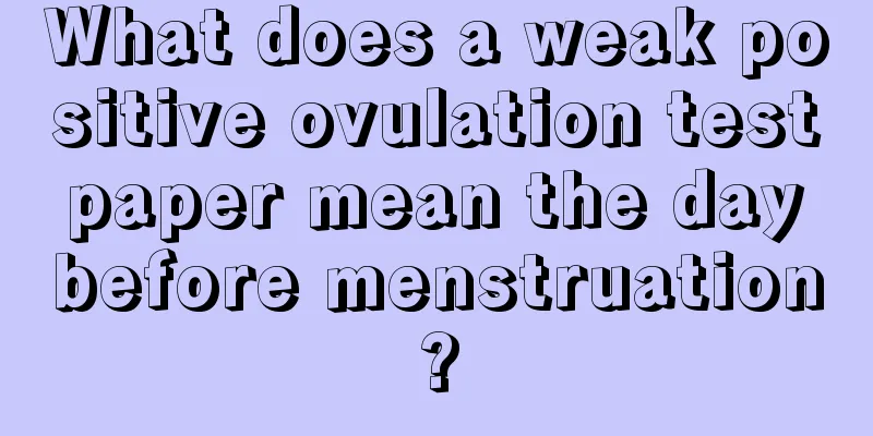 What does a weak positive ovulation test paper mean the day before menstruation?