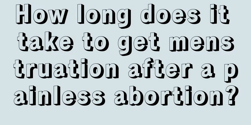 How long does it take to get menstruation after a painless abortion?