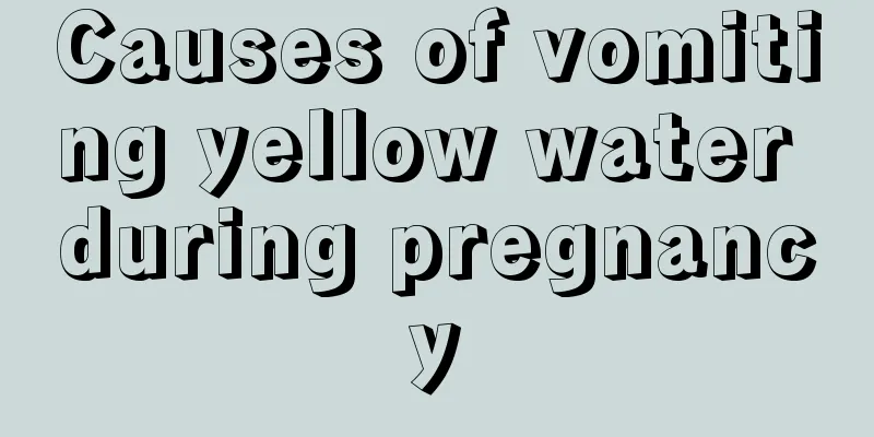 Causes of vomiting yellow water during pregnancy