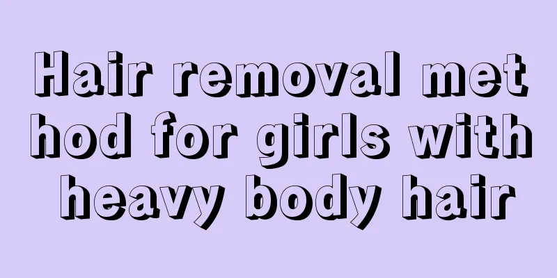 Hair removal method for girls with heavy body hair