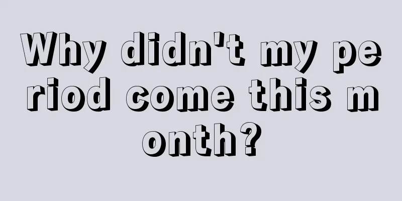 Why didn't my period come this month?