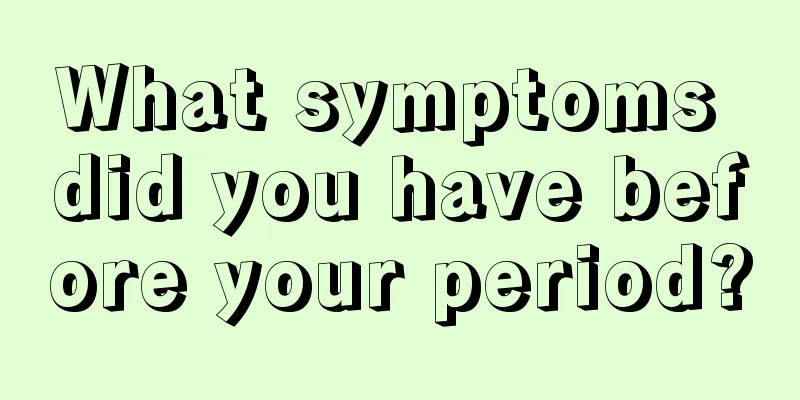 What symptoms did you have before your period?