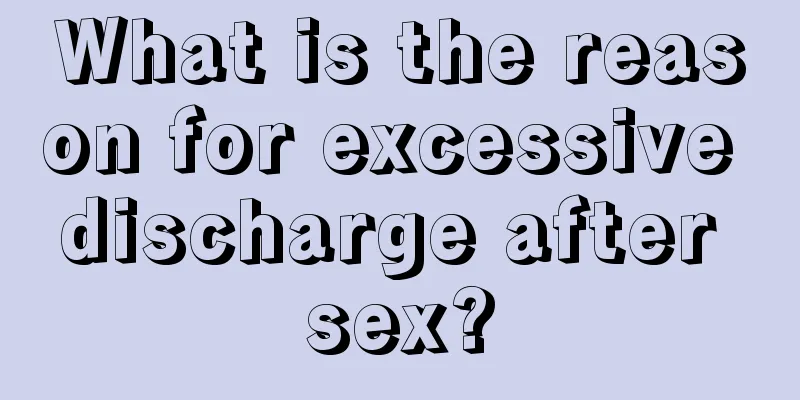 What is the reason for excessive discharge after sex?