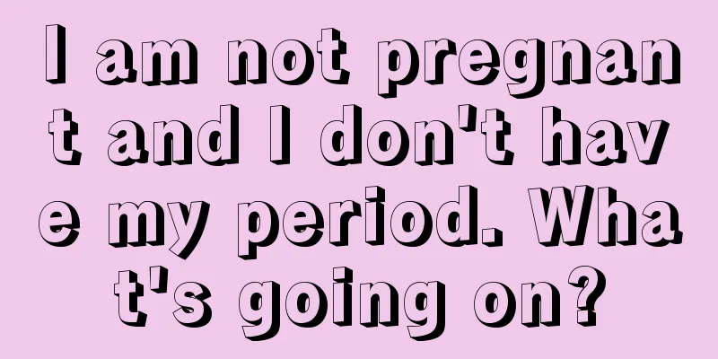 I am not pregnant and I don't have my period. What's going on?