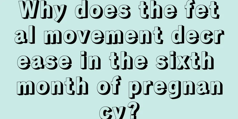 Why does the fetal movement decrease in the sixth month of pregnancy?