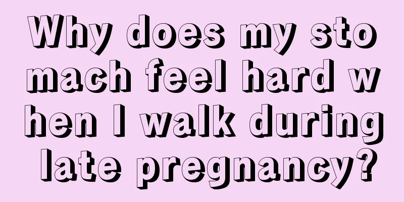 Why does my stomach feel hard when I walk during late pregnancy?