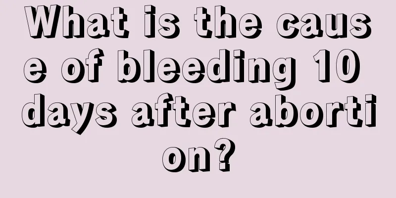 What is the cause of bleeding 10 days after abortion?