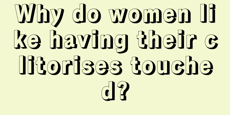 Why do women like having their clitorises touched?