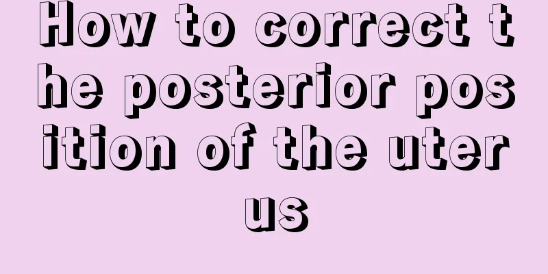 How to correct the posterior position of the uterus