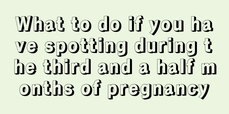 What to do if you have spotting during the third and a half months of pregnancy