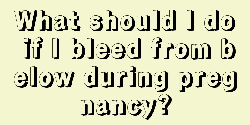 What should I do if I bleed from below during pregnancy?