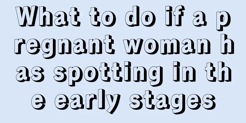 What to do if a pregnant woman has spotting in the early stages