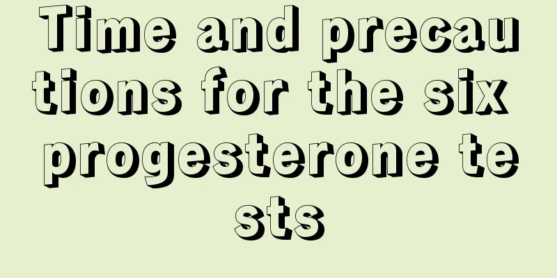 Time and precautions for the six progesterone tests