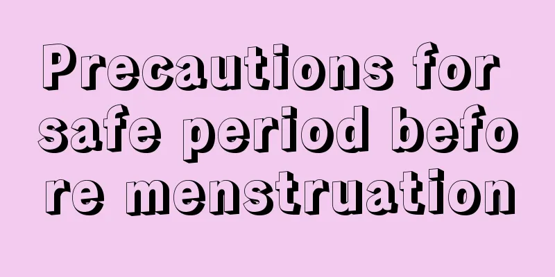 Precautions for safe period before menstruation