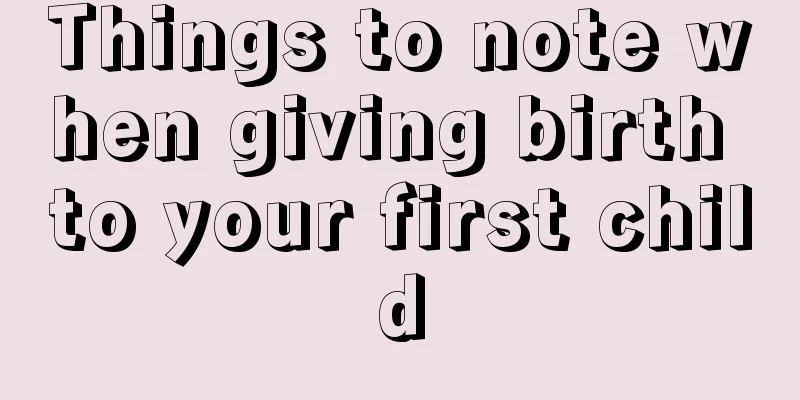 Things to note when giving birth to your first child