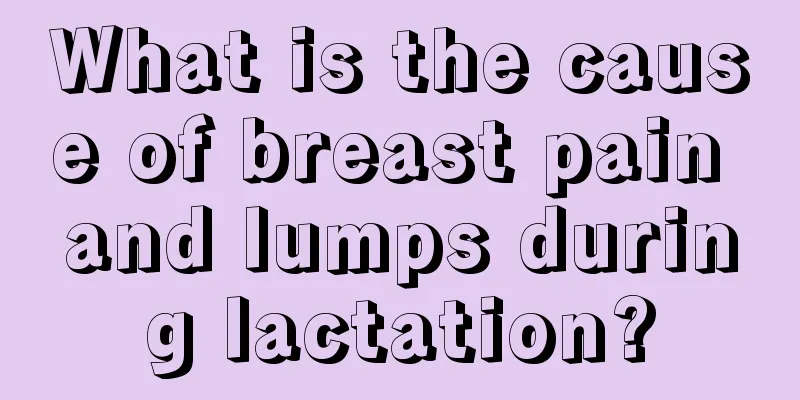 What is the cause of breast pain and lumps during lactation?