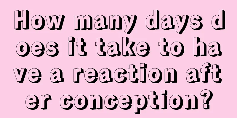 How many days does it take to have a reaction after conception?