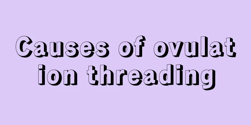 Causes of ovulation threading