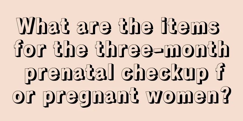 What are the items for the three-month prenatal checkup for pregnant women?