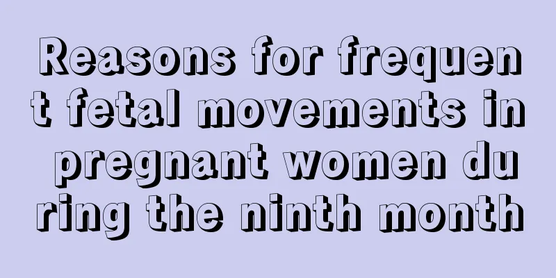 Reasons for frequent fetal movements in pregnant women during the ninth month