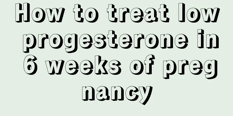 How to treat low progesterone in 6 weeks of pregnancy