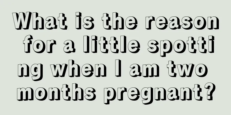 What is the reason for a little spotting when I am two months pregnant?