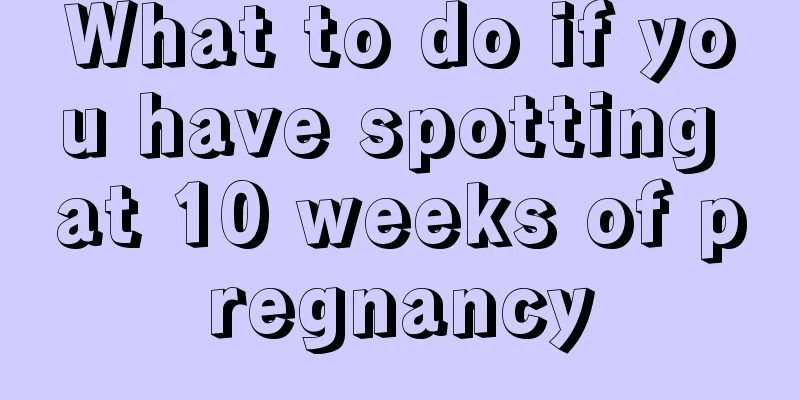 What to do if you have spotting at 10 weeks of pregnancy