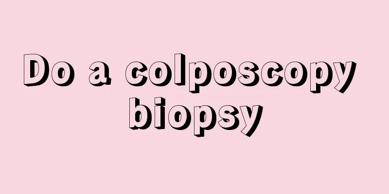 Do a colposcopy biopsy