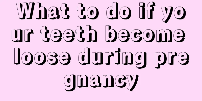 What to do if your teeth become loose during pregnancy