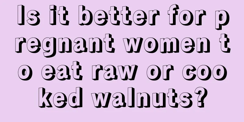 Is it better for pregnant women to eat raw or cooked walnuts?