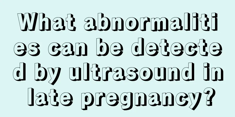 What abnormalities can be detected by ultrasound in late pregnancy?