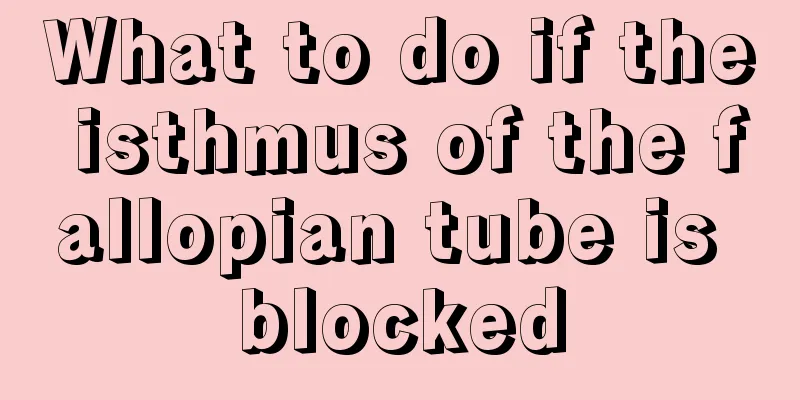 What to do if the isthmus of the fallopian tube is blocked