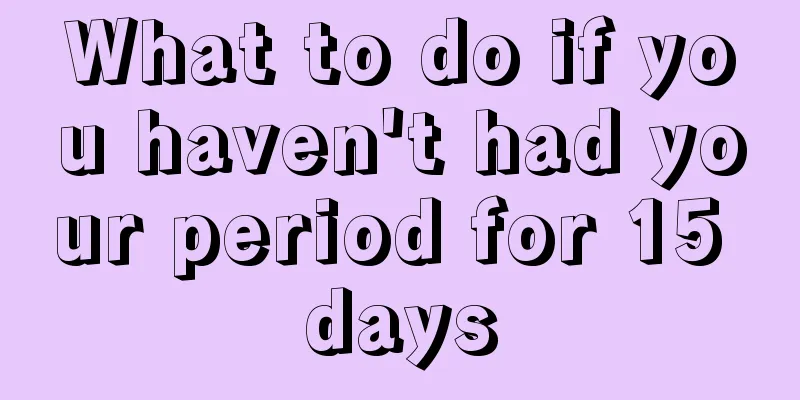 What to do if you haven't had your period for 15 days