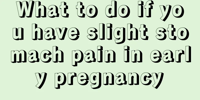 What to do if you have slight stomach pain in early pregnancy