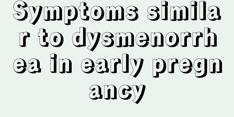 Symptoms similar to dysmenorrhea in early pregnancy