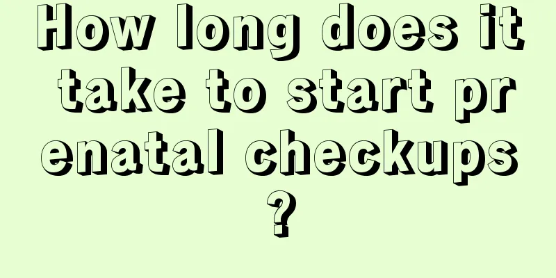 How long does it take to start prenatal checkups?