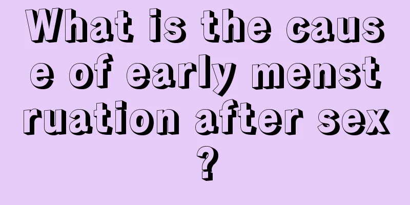 What is the cause of early menstruation after sex?