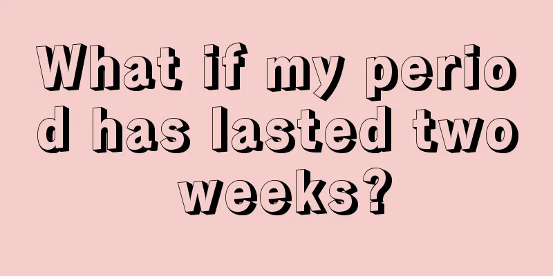 What if my period has lasted two weeks?