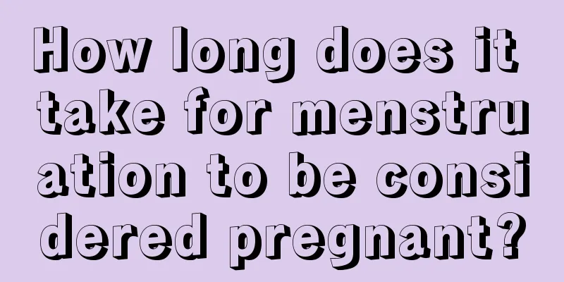 How long does it take for menstruation to be considered pregnant?