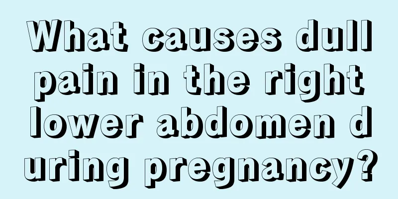 What causes dull pain in the right lower abdomen during pregnancy?