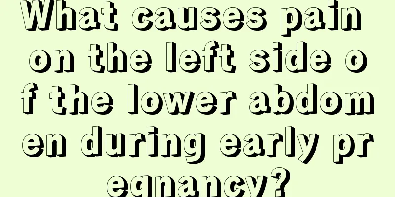 What causes pain on the left side of the lower abdomen during early pregnancy?