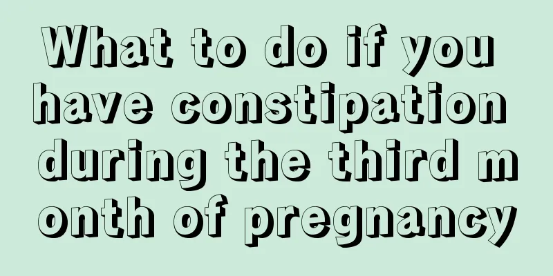 What to do if you have constipation during the third month of pregnancy