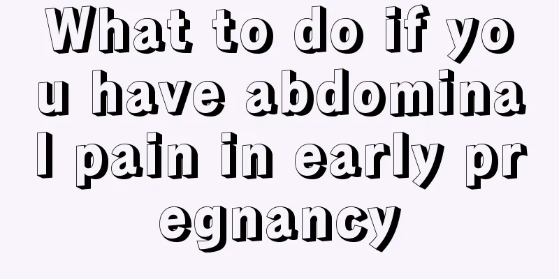 What to do if you have abdominal pain in early pregnancy