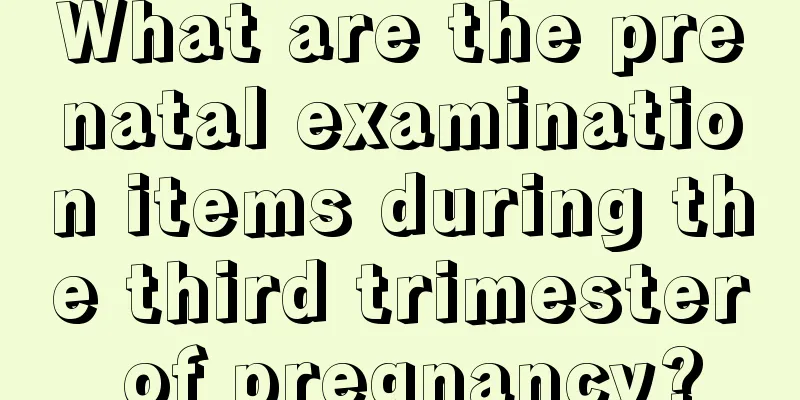 What are the prenatal examination items during the third trimester of pregnancy?