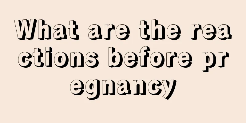 What are the reactions before pregnancy