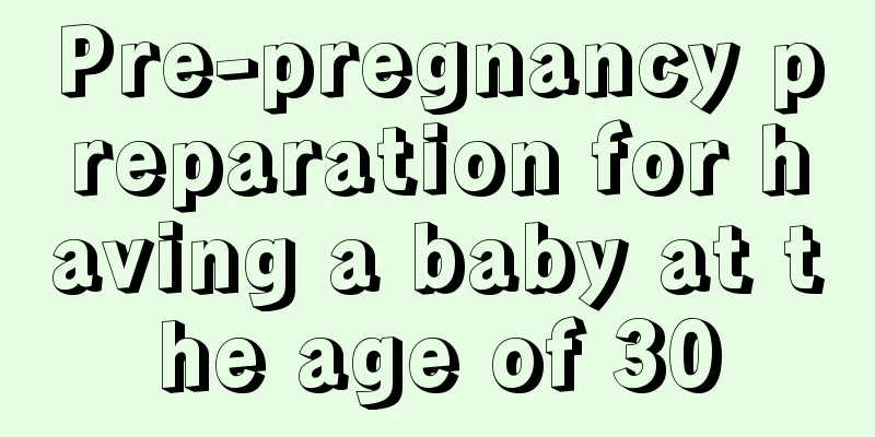 Pre-pregnancy preparation for having a baby at the age of 30