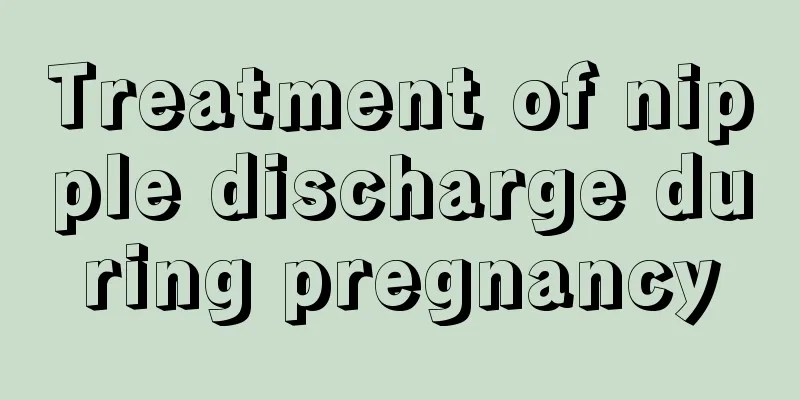 Treatment of nipple discharge during pregnancy