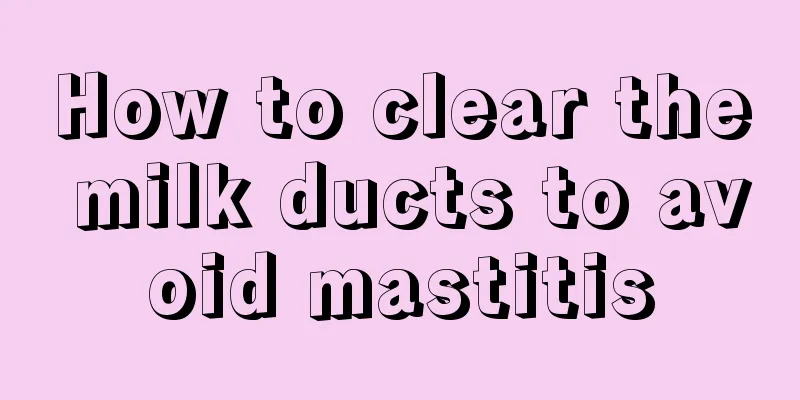 How to clear the milk ducts to avoid mastitis