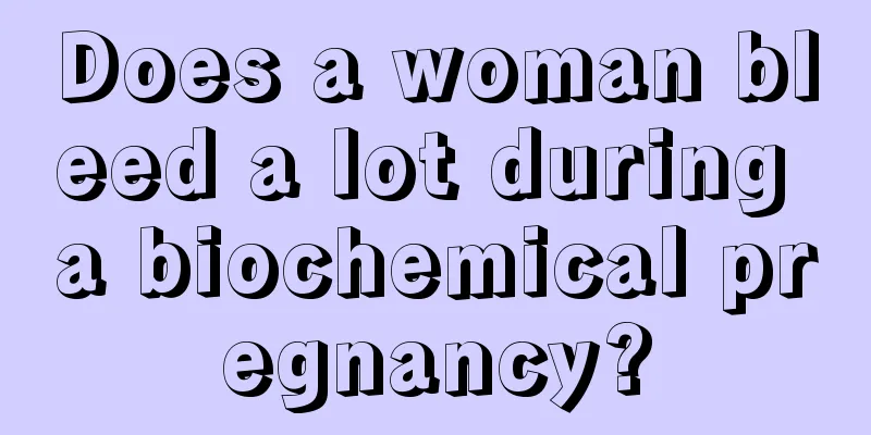 Does a woman bleed a lot during a biochemical pregnancy?